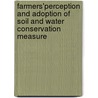 Farmers'perception And Adoption Of Soil And Water Conservation Measure by Birhan Asmame Miheretu