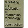 Facilitating the Application of Information Technology in Construction by Jason Scott