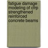 Fatigue Damage Modeling Of Cfrp Strengthened Reinforced Concrete Beams by Asad-Ur-Rehman Khan