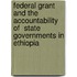 Federal Grant and the Accountability of  State Governments in Ethiopia