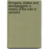 Finnigans, Slaters and Stonepeggers: A History of the Irish in Vermont by Vincent Feeney