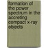 Formation of the power spectrum in the accreting compact X-ray objects