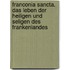 Franconia Sancta. Das Leben Der Heiligen Und Seligen Des Frankenlandes