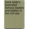 Frank Leslie's Illustrated Famous Leaders and Battles of the Civil War door Schiffer Publishing