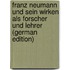 Franz Neumann und sein Wirken als Forscher und Lehrer (German Edition)