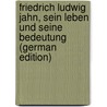Friedrich Ludwig Jahn, sein Leben und seine Bedeutung (German Edition) by Schultheiss Guntram