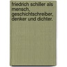 Friedrich Schiller als Mensch, Geschichtschreiber, Denker und Dichter. by Karl Grün