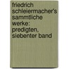 Friedrich Schleiermacher's sammtliche Werke: Predigten, Siebenter Band door Friedrich Daniel Ernst Schleiermacher