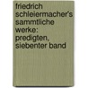 Friedrich Schleiermacher's sammtliche Werke: Predigten, Siebenter Band by Friedrich Daniel Ernst Schleiermacher