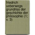 Friedrich Ueberwegs Grundriss Der Geschichte Der Philosophie (1; V. 3)