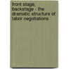 Front Stage, Backstage - The Dramatic Structure Of  Labor Negotiations door Raymond A. Friedman