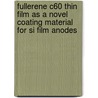 Fullerene C60 thin film as a novel coating material for Si film anodes door Arenst Andreas Arie