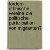 Fördern ethnische Vereine die politische Partizipation von Migranten? by Anonym