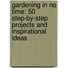 Gardening In No Time: 50 Step-By-Step Projects And Inspirational Ideas door Tessa Evelegh