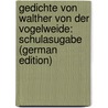 Gedichte Von Walther Von Der Vogelweide: Schulasugabe (German Edition) by Walther Walther