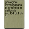 Geological Investigations Of Chromite In California (no.134 Pt.1 Ch 1) by California. Division Of Mines Geology