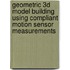 Geometric 3D model building using compliant motion sensor measurements