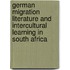 German migration literature and intercultural learning in South Africa