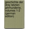 Geschichte Der Drey Letzten Jahrhunderte, Volumes 1-2 (German Edition) by Gottfried Eichhorn Johann