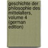 Geschichte Der Philosophie Des Mittelalters, Volume 4 (German Edition)