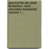 Geschichte Der Stadt Winterthur: Nach Urkunden Bearbeitet, Volume 1... by Johann Conrad Troll