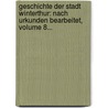 Geschichte Der Stadt Winterthur: Nach Urkunden Bearbeitet, Volume 8... by Johann Conrad Troll