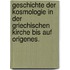 Geschichte der Kosmologie in der griechischen Kirche bis auf Origenes.