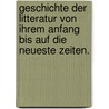 Geschichte der Litteratur von ihrem Anfang bis auf die neueste Zeiten. by Johann Gottfried Eichhorn