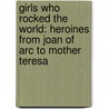 Girls Who Rocked the World: Heroines from Joan of Arc to Mother Teresa door Michelle Roehm McCann