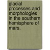 Glacial Processes and Morphologies in the Southern Hemisphere of Mars. door Maria Elaine Banks