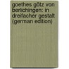 Goethes Götz Von Berlichingen: In Dreifacher Gestalt (German Edition) by Wolfgang von Goethe Johann