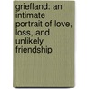 Griefland: An Intimate Portrait of Love, Loss, and Unlikely Friendship door Nancy Miller