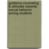 Guidance,Counseling & Attitudes Towards Sexual Behavior Among Students door Thomas Njoroge Kinga