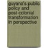 Guyana's Public Policy and Post-Colonial Transformation in Perspective
