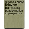 Guyana's Public Policy and Post-Colonial Transformation in Perspective door Micheal Scott