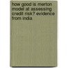 How Good Is Merton Model At Assessing Credit Risk? Evidence From India by Alok Mishra