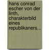 Hans Conrad Escher Von Der Linth, Charakterbild Eines Republikaners... by Johann Jakob Hottinger