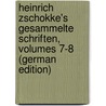 Heinrich Zschokke's Gesammelte Schriften, Volumes 7-8 (German Edition) door Zschokke Heinrich