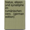 Hiatus, Elision Und Synalöphe Im Rumänischen Vers . (German Edition) by Scriban August