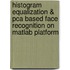 Histogram Equalization & Pca Based Face Recognition On Matlab Platform