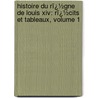 Histoire Du Rï¿½Gne De Louis Xiv: Rï¿½Cits Et Tableaux, Volume 1 door Casimir Gaillardin