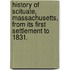 History of Scituate, Massachusetts, from its first settlement to 1831.
