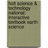 Holt Science & Technology National: Interactive Textbook Earth Science