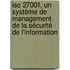 Iso 27001, Un Système De Management De La Sécurité De L'information