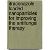 Itraconazole Loaded Nanoparticles For Improving The Antifungal Therapy door Swarupananda Mukherjee