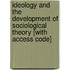 Ideology and the Development of Sociological Theory [With Access Code]