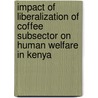 Impact of Liberalization of Coffee SubSector on Human Welfare in Kenya door Antony Munene Kamakia