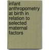 Infant Anthropometry at Birth in Relation to Selected Maternal Factors by Judith Mutala