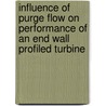 Influence of Purge Flow on Performance of an End Wall Profiled Turbine by Peter Schüpbach