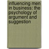 Influencing Men In Business: The Psychology Of Argument And Suggestion door Walter Dill Scott